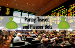 Parlay, Teaser, and Pleaser Bets
